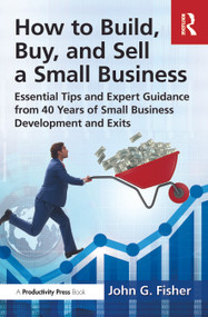 How to Build, Buy, and Sell a Small Business (Essential Tips and Expert Guidance from 40 Years of Small Business Development) by John G. Fisher, 9781032872353