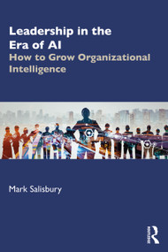 Leadership in the Era of AI (How to Grow Organizational Intelligence) by Mark Salisbury, 9781032820712
