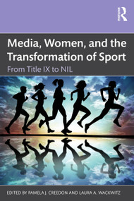 Media, Women, and the Transformation of Sport (From Title IX to NIL) by Pamela J. Creedon, Laura A. Wackwitz, 9781032756059