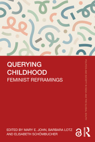 Querying Childhood (Feminist Reframings) by Mary E. John, Barbara Lotz, Elisabeth Schömbucher, 9781032783499