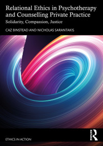 Relational Ethics in Psychotherapy and Counselling Private Practice (Solidarity, Compassion, Justice) by Caz Binstead, Nicholas Sarantakis, 9781032564593