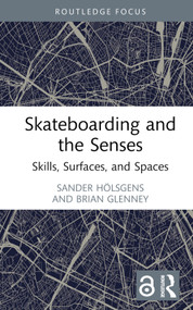 Skateboarding and the Senses (Skills, Surfaces, and Spaces) by Sander Hölsgens, Brian Glenney, 9781032839721