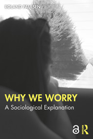Why We Worry (A Sociological Explanation) by Roland Paulsen, 9781032847771