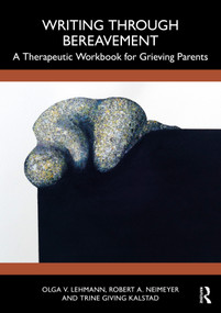 Writing Through Bereavement (A Therapeutic Workbook for Grieving Parents) by Olga V. Lehmann, Robert A. Neimeyer, Trine Giving Kalstad, 9781032714592
