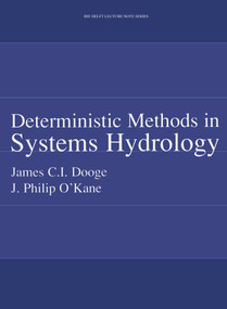 Deterministic Methods in Systems Hydrology (IHE Delft Lecture Note Series) by James C.I. Dooge, Philip O'Kane, 9789058093929