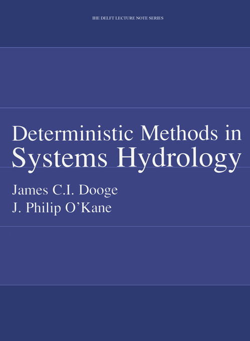 Deterministic Methods in Systems Hydrology (IHE Delft Lecture Note Series) by James C.I. Dooge, Philip O'Kane, 9789058093929