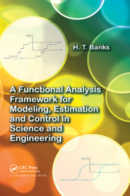 A Functional Analysis Framework for Modeling, Estimation and Control in Science and Engineering by H.T. Banks, 9781138374638