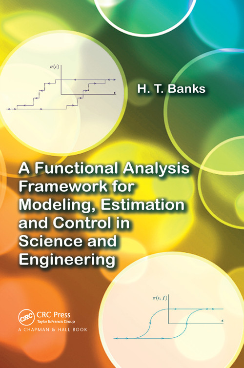 A Functional Analysis Framework for Modeling, Estimation and Control in Science and Engineering by H.T. Banks, 9781138374638