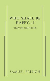 Who Shall Be Happy...? by Trevor Griffiths, 9780573626258