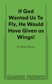 If God Wanted Us to Fly, He Would Have Given Us Wings! by Kitty Burns, 9780573701344