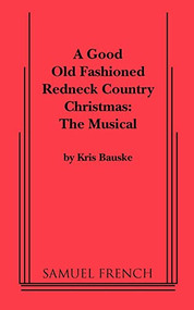 Good Old Fashioned Redneck Country Christmas: The Musical, a by Kris Bauske, 9780573699221