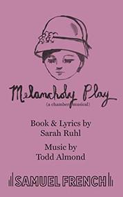 Melancholy Play: a chamber musical by Sarah Ruhl, Todd Almond, 9780573702969