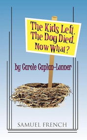 The Kids Left. the Dog Died. Now What? by Carole Caplan-Lonner, 9780573698330