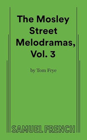 The Mosley Street Melodramas (Volume III) by Tom Frye, 9780573697197