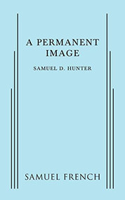 Permanent Image, A by Samuel D. Hunter, 9780573799983