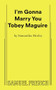 I'm Gonna Marry You Tobey Maguire by Samantha Hurley, 9780573710827