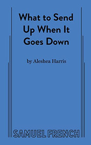 What to Send Up When It Goes Down by Aleshea Harris, 9780573707919