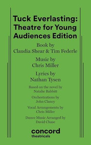 Tuck Everlasting: Theatre for Young Audiences Edition by Claudia Shear, Chris Miller, Nathan Tysen, 9780573708008
