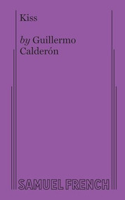 Kiss - 9780573707766 by Guillermo Calderon, 9780573707766
