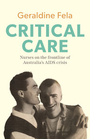 Critical Care (Nurses on the frontline of the AIDS crisis in Australia) by Geraldine Fela, 9781761170034