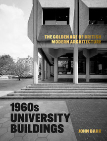 1960s University Buildings (The Golden Age of British Modern Architecture) by John Barr, John Barr, 9781848226708