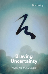 Braving Uncertainty (Maps for the Journey) by Jim Ewing, 9781913743895