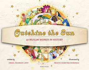 Outshine the Sun (40 Muslim Women in History) by Abdul Rahman Latif, 9781941610947