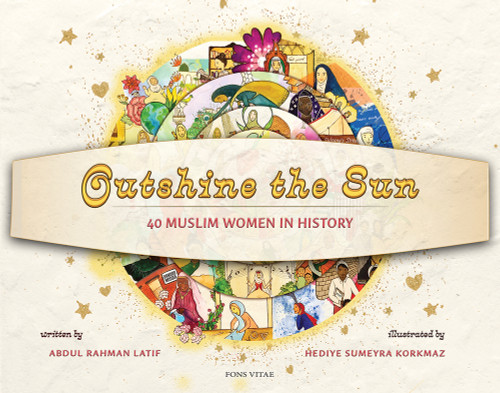 Outshine the Sun (40 Muslim Women in History) by Abdul Rahman Latif, 9781941610947