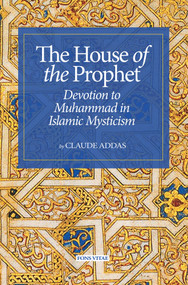 House of the Prophet (Devotion to Muhammad in Islamic Mysticism) by Claude Addas, Claude Addas, David Streight, David Streight, 9781941610985