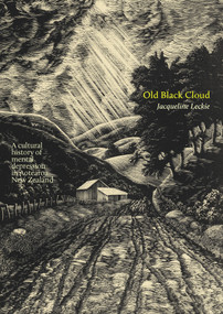 Old Black Cloud (A cultural history of mental depression in Aotearoa New Zealand) by Jacqueline Leckie, 9781991016720