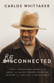 Reconnected (How 7 Screen-Free Weeks with Monks and Amish Farmers Helped Me Recover the Lost Art of Being Human) by Carlos Whittaker, 9781400246465