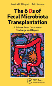 The 6 Ds of Fecal Microbiota Transplantation (A Primer from Decision to Discharge and Beyond) by Jessica Allegretti, Zain Kassam, 9781630917500