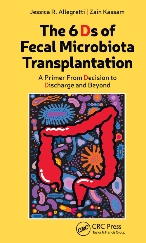 The 6 Ds of Fecal Microbiota Transplantation (A Primer from Decision to Discharge and Beyond) by Jessica Allegretti, Zain Kassam, 9781630917500