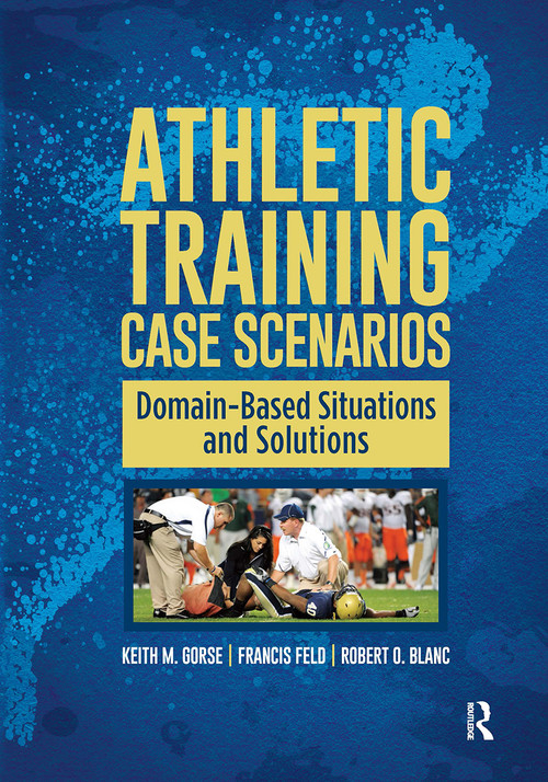 Athletic Training Case Scenarios (Domain-Based Situations and Solutions) by Keith Gorse, Francis Feld, Robert Blanc, 9781617119811