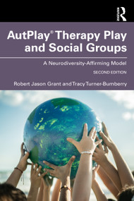 AutPlay® Therapy Play and Social Groups (A Neurodiversity-Affirming Model) by Robert Jason Grant, Tracy Turner-Bumberry, 9781032739144