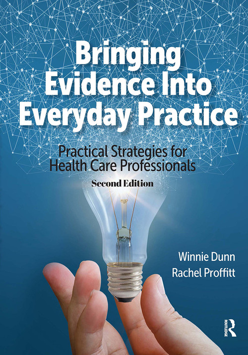 Bringing Evidence Into Everyday Practice (Practical Strategies for Healthcare Professionals) by Winnie Dunn, Rachel Proffitt, 9781638220695