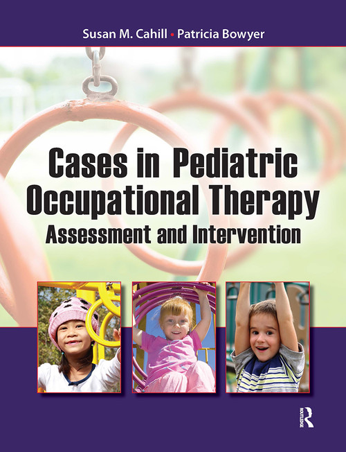 Cases in Pediatric Occupational Therapy (Assessment and Intervention) by Susan Cahill, Patricia Bowyer, 9781617115974