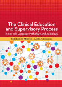 The Clinical Education and Supervisory Process in Speech-Language Pathology and Audiology by Elizabeth McCrea, Judith Brasseur, 9781630915292
