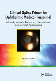 Clinical Optics Primer for Ophthalmic Medical Personnel (A Guide to Laws, Formulae, Calculations, and Clinical Applications) by Aaron Shukla, 9781556428999