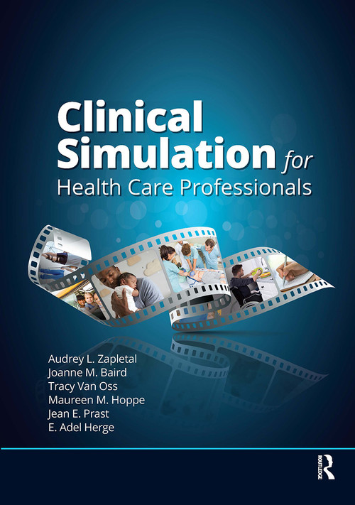 Clinical Simulation for Healthcare Professionals by Audrey Lynne Zapletal, Joanne Baird, Tracy Van Oss, Maureen Hoppe, 9781630917357