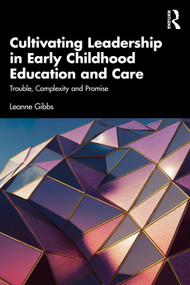 Cultivating Leadership in Early Childhood Education and Care (Trouble, Complexity and Promise) by Leanne Gibbs, 9781032234366