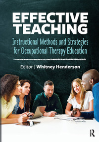 Effective Teaching (Instructional Methods and Strategies for Occupational Therapy Education) by Whitney Henderson, 9781630916794