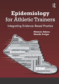 Epidemiology for Athletic Trainers (Integrating Evidence-Based Practice) by Melanie Adams, Wanda Swiger, 9781617119163