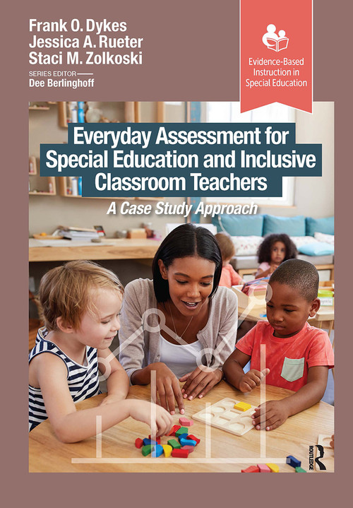 Everyday Assessment for Special Education and Inclusive Classroom Teachers (A Case Study Approach) by Frank Dykes, Jessica Rueter, Staci Zolkoski, 9781630919504