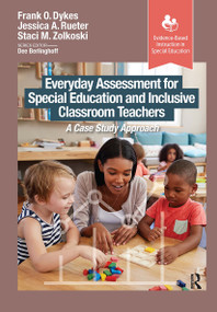 Everyday Assessment for Special Education and Inclusive Classroom Teachers (A Case Study Approach) by Frank Dykes, Jessica Rueter, Staci Zolkoski, 9781630919504