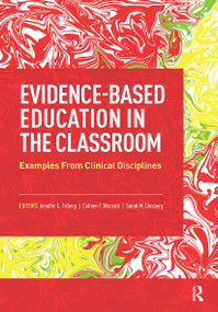 Evidence-Based Education in the Classroom (Examples From Clinical Disciplines) by Jennifer Friberg, Colleen Visconti, Sarah Ginsberg, 9781630917142