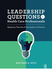 Leadership Questions for Health Care Professionals (Applying Theories and Principles to Practice) by Matthew Kutz, 9781630913618