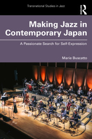 Making Jazz in Contemporary Japan (A Passionate Search for Self-Expression) by Marie Buscatto, 9781032603889