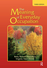 The Meaning of Everyday Occupation by Betty Risteen Hasselkus, Virginia Dickie, 9781630914837