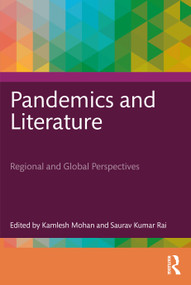 Pandemics and Literature (Regional and Global Perspectives) by Kamlesh Mohan, Saurav Kumar Rai, 9781032892498